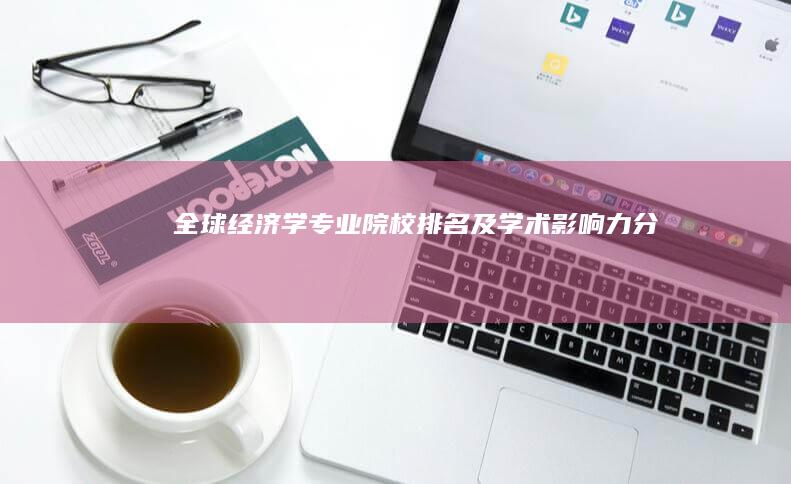 全球经济学专业院校排名及学术影响力分析